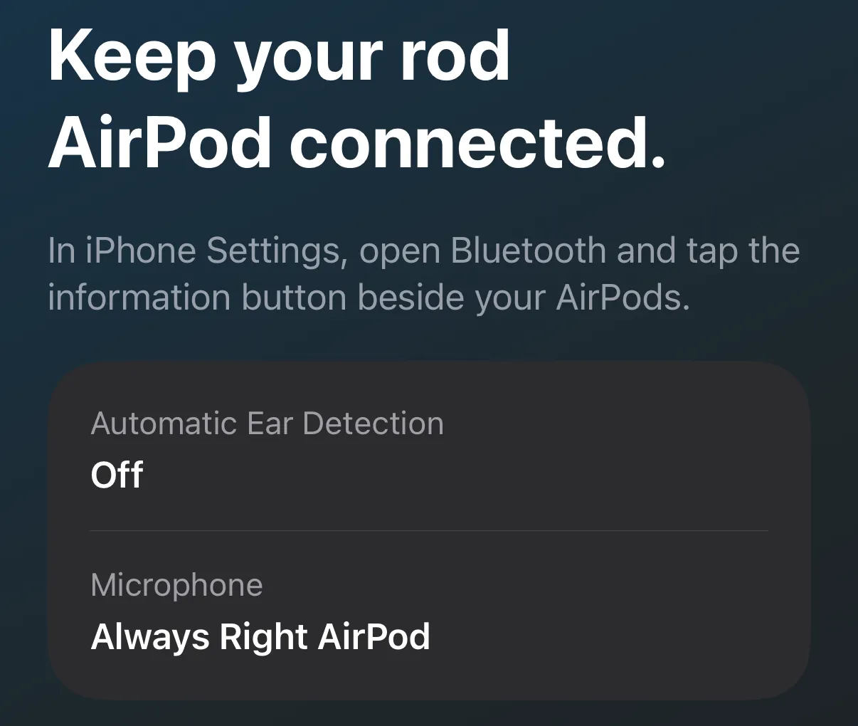 RodPod setup: “Keep your rod AirPod connected.” Automatic Ear Detection: Off. Microphone: Always Right AirPod.